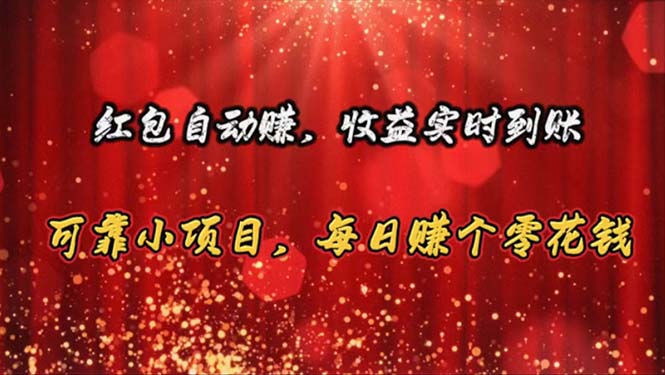 红包自动赚，收益实时到账 可靠小项目，每日赚个零花钱-AI学习资源网