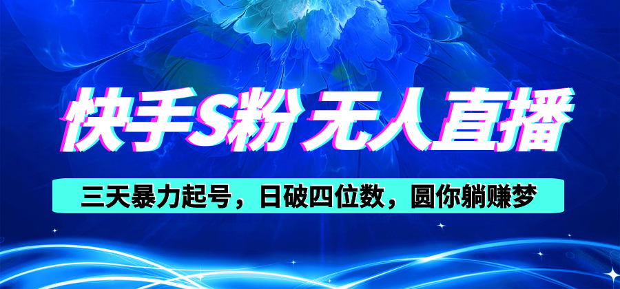 快手S粉无人直播教程，零粉三天暴力起号，日破四位数，小白可入-AI学习资源网