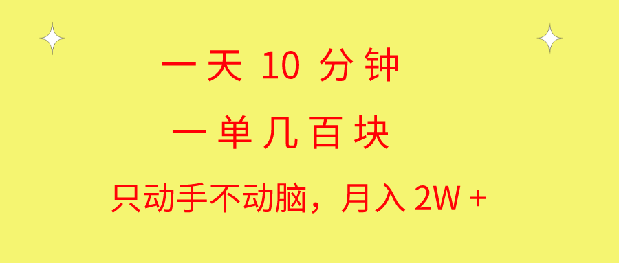 一天10 分钟 一单几百块 简单无脑操作 月入2W+教学-AI学习资源网