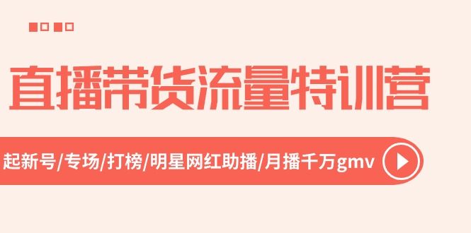 直播带货流量特训营，起新号专场打榜明星网红助播 月播千万gmv（52节）-AI学习资源网