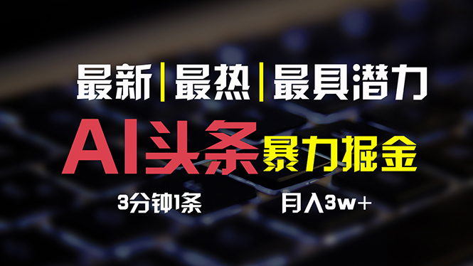 AI头条3天必起号，简单无需经验 3分钟1条 一键多渠道发布 复制粘贴月入3W+-AI学习资源网