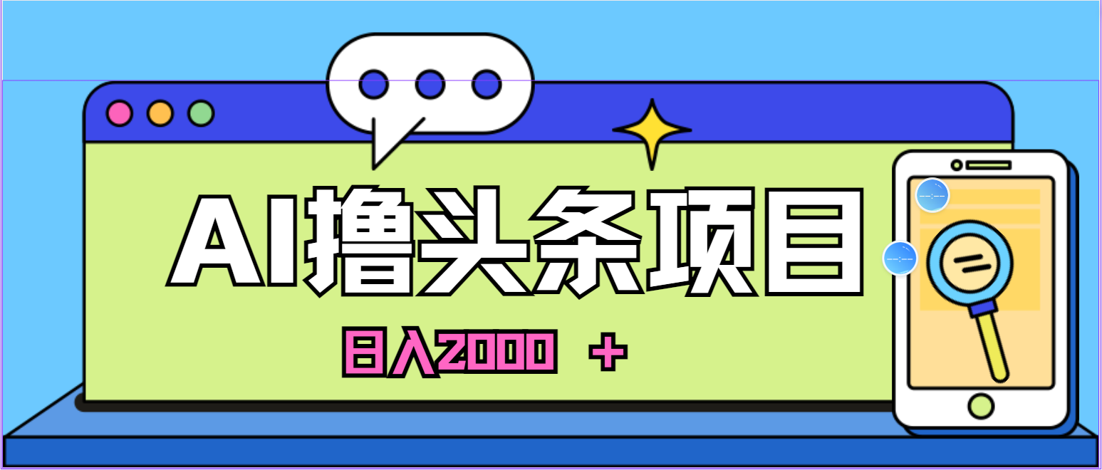 AI今日头条，当日建号，次日盈利，适合新手，每日收入超2000元的好项目-AI学习资源网