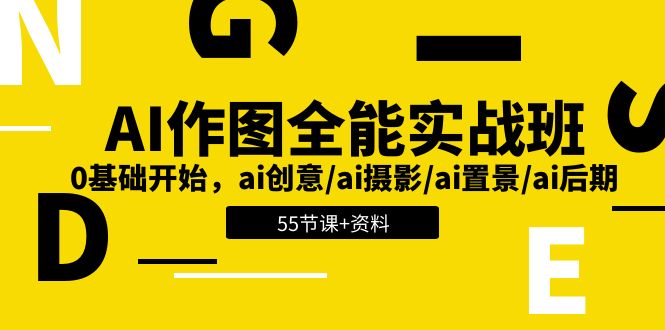 AI作图全能实战班：0基础开始，ai创意/ai摄影/ai置景/ai后期 (55节+资料)-AI学习资源网