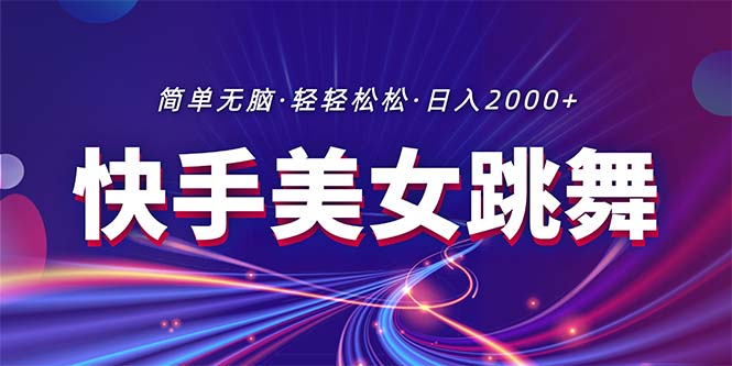 最新快手美女跳舞直播，拉爆流量不违规，轻轻松松日入2000+-AI学习资源网