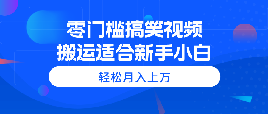 零门槛搞笑视频搬运，轻松月入上万，适合新手小白-AI学习资源网