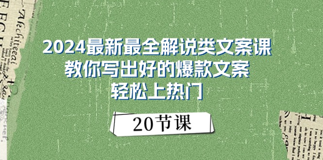 2024最新最全解说类文案课：教你写出好的爆款文案，轻松上热门（20节）-AI学习资源网