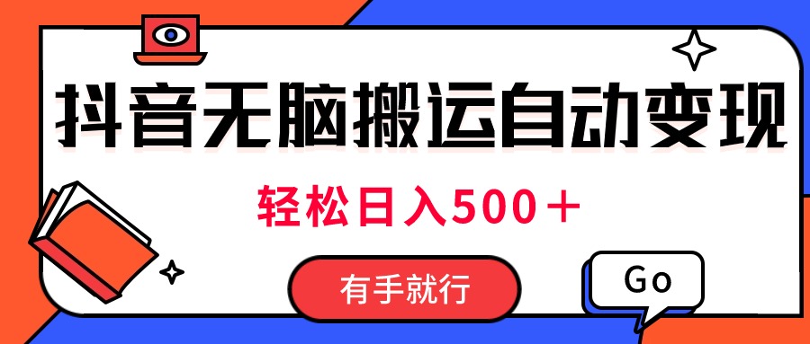 最新抖音视频搬运自动变现，日入500＋！每天两小时，有手就行-AI学习资源网