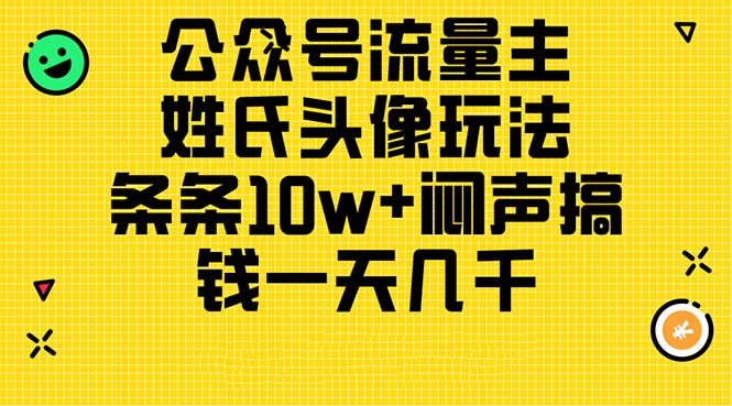 公众号流量主，姓氏头像玩法，条条10w+闷声搞钱一天几千，详细教程-AI学习资源网