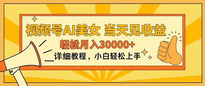 视频号AI美女，上手简单，当天见收益，轻松月入30000+-AI学习资源网