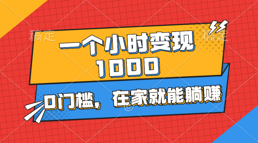 一个小时就能变现1000+，0门槛，在家一部手机就能躺赚-AI学习资源网