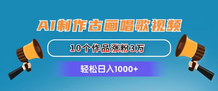 AI制作古画唱歌视频，10个作品涨粉3万，日入1000+-AI学习资源网