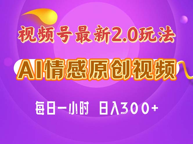 视频号情感赛道2.0.纯原创视频，每天1小时，小白易上手，保姆级教学-AI学习资源网