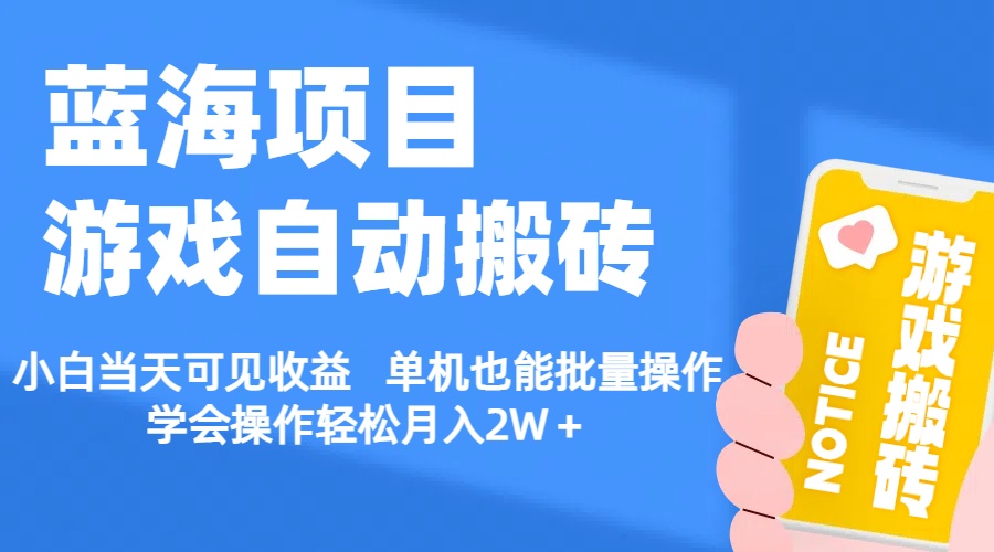 【蓝海项目】游戏自动搬砖 小白当天可见收益 单机也能批量操作 学会操…-AI学习资源网