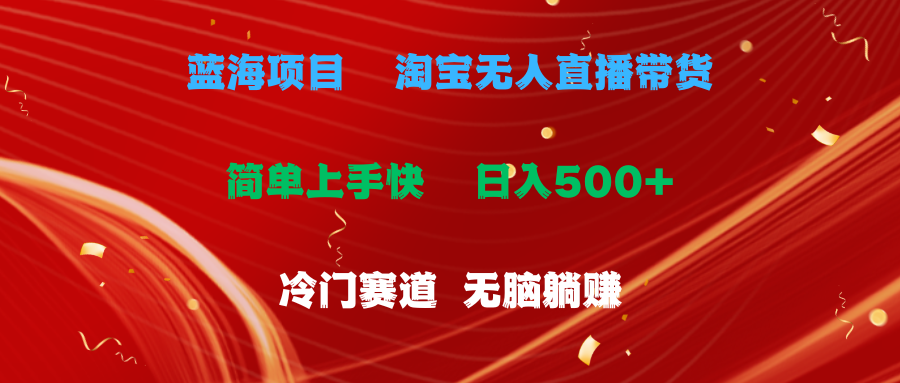 蓝海项目  淘宝无人直播冷门赛道  日赚500+无脑躺赚  小白有手就行-AI学习资源网