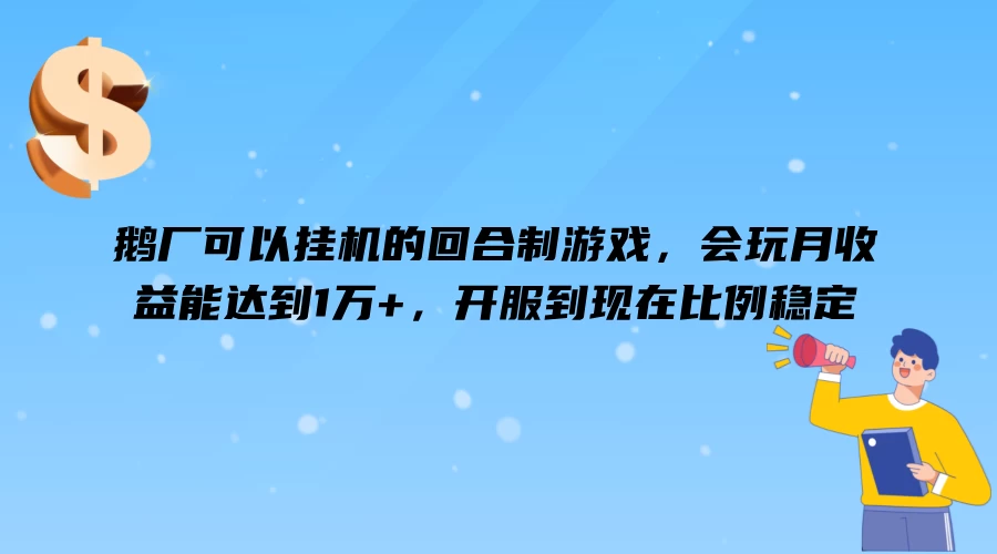 鹅厂可以挂机的回合制游戏，会玩月收益能达到1万+，开服到现在比例稳定-AI学习资源网