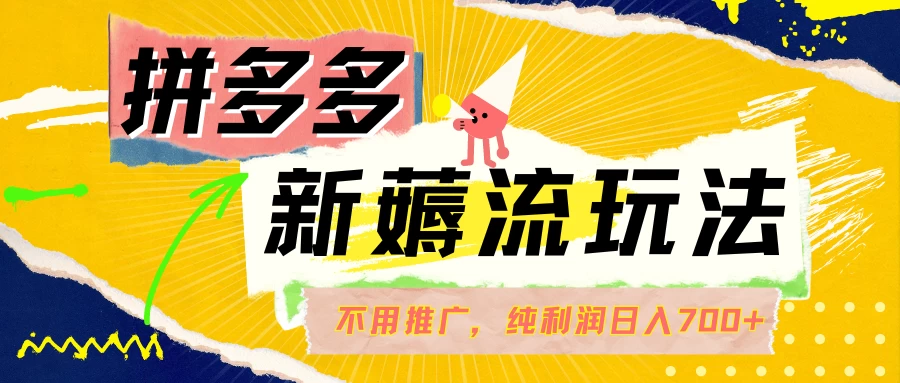 拼多多薅流玩法，不用开车推广，小白也可以纯利润日入700+-AI学习资源网