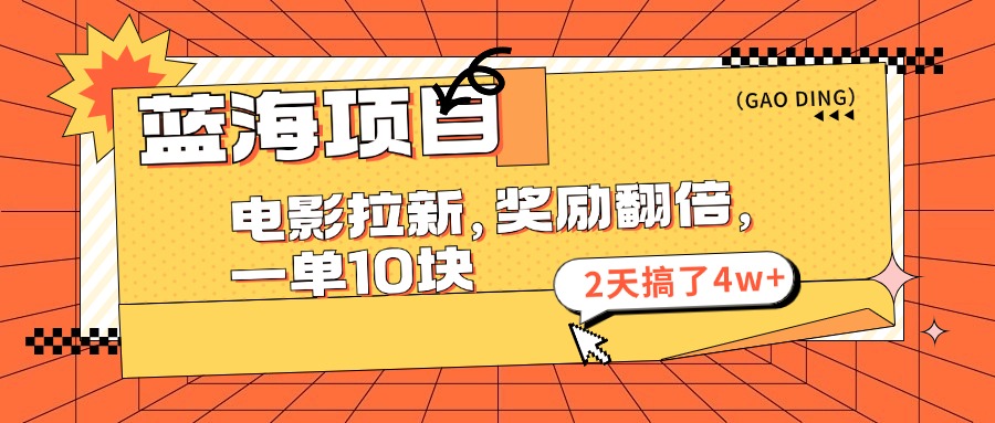 蓝海项目，电影拉新，奖励翻倍，一单10元，2天搞了4w+-AI学习资源网