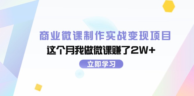 商业微课制作实战变现项目，这个月我做微课赚了2W+-AI学习资源网