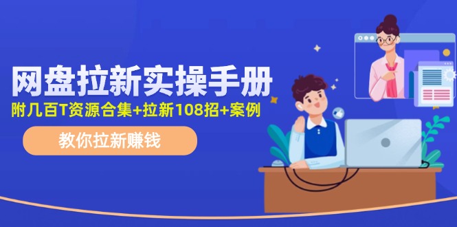 最新网盘拉新教程，网盘拉新108招，拉新赚钱实操手册（附案例）-AI学习资源网