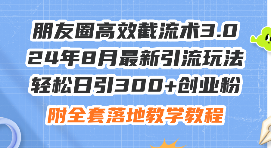 （11993期）朋友圈高效截流术3.0，24年8月最新引流玩法，轻松日引300+创业粉，附全…-AI学习资源网