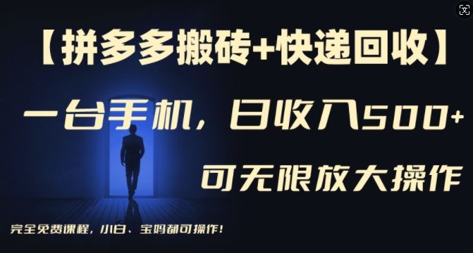 【拼多多搬砖+快递回收】一台手机，日入500+，多号矩阵收益无上限，小白宝妈都可操作-AI学习资源网