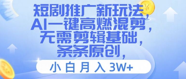 短剧推广新玩法，AI一键高燃混剪，无需剪辑基础，条条原创，小白月入3W+【揭秘】-AI学习资源网