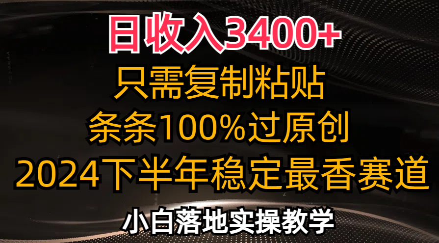 （12010期）日收入3400+，只需复制粘贴，条条过原创，2024下半年最香赛道，小白也…-AI学习资源网