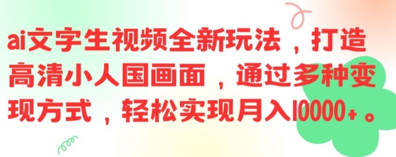 ai文字生视频全新玩法，打造高清小人国画面，通过多种变现方式，轻松实现月入1W+【揭秘】-AI学习资源网