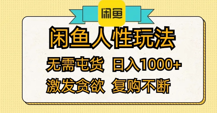 （12091期）闲鱼人性玩法 无需屯货 日入1000+ 激发贪欲 复购不断-AI学习资源网