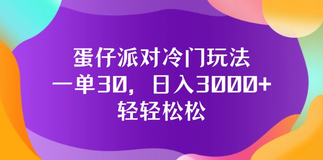 （12099期）蛋仔派对冷门玩法，一单30，日入3000+轻轻松松-AI学习资源网