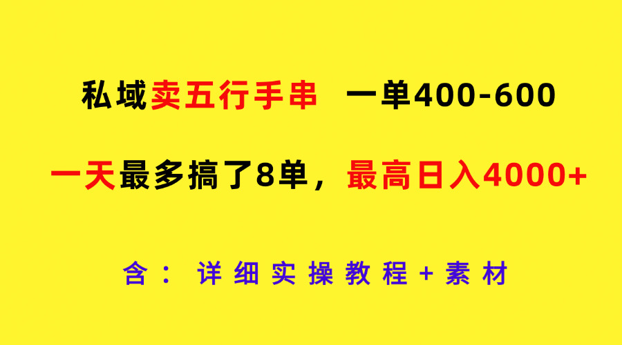 私域卖五行手串，一单400-600，一天最多搞了8单，最高日入4000+-AI学习资源网