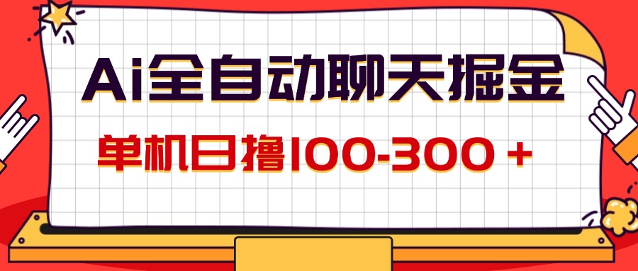 （12072期）AI全自动聊天掘金，单机日撸100-300＋ 有手就行-AI学习资源网