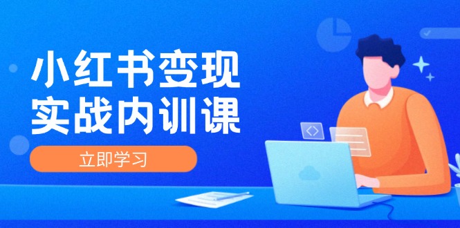 （12154期）小红书变现实战内训课，0-1实现小红书-IP变现 底层逻辑/实战方法/训练结合-AI学习资源网