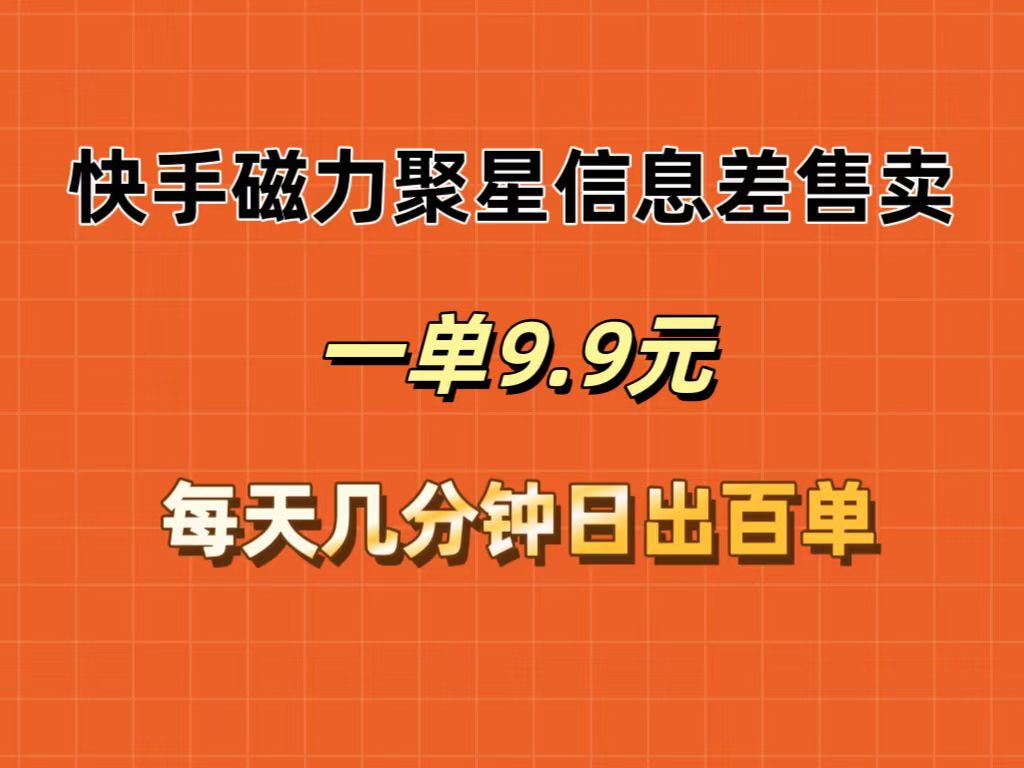 （12150期）快手磁力聚星信息差售卖，一单9.9.每天几分钟，日出百单-AI学习资源网