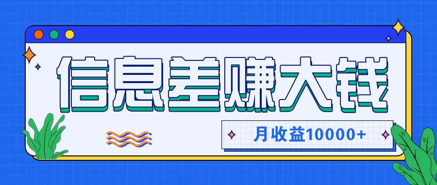 利用信息差赚钱，零成本零门槛专门赚懒人的钱，月收益10000+-AI学习资源网