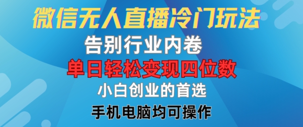 微信无人直播冷门玩法，告别行业内卷，单日轻松变现四位数，小白的创业首选-AI学习资源网