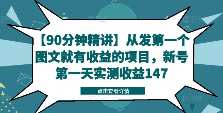 【90分钟精讲】从发第一个图文就有收益的项目，新号第一天实测收益147-AI学习资源网