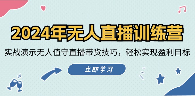 （12183期）2024年无人直播训练营：实战演示无人值守直播带货技巧，轻松实现盈利目标-AI学习资源网