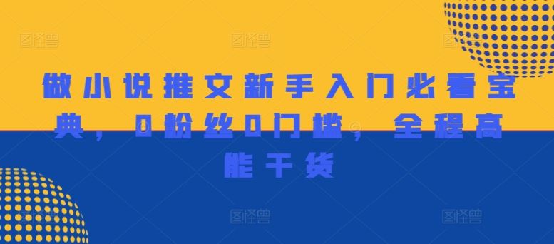 做小说推文新手入门必看宝典，0粉丝0门槛，全程高能干货-AI学习资源网