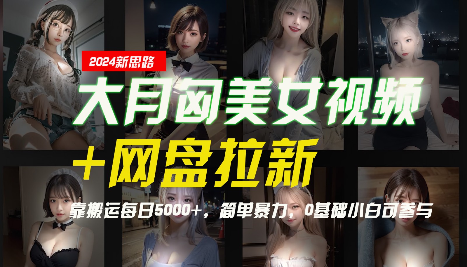 【新思路】大月匈美女视频+网盘拉新，靠搬运每日5000+，简单暴力，0基础小白可参与-AI学习资源网