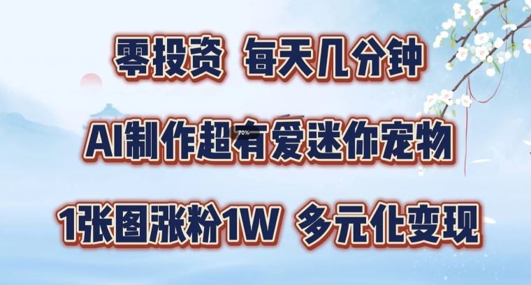 AI制作超有爱迷你宠物玩法，1张图涨粉1W，多元化变现，手把手交给你【揭秘】-AI学习资源网