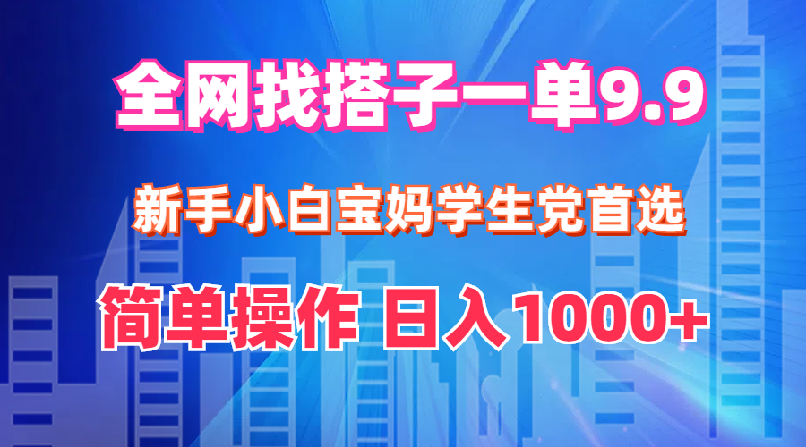 （12295期）全网找搭子1单9.9 新手小白宝妈学生党首选 简单操作 日入1000+-AI学习资源网