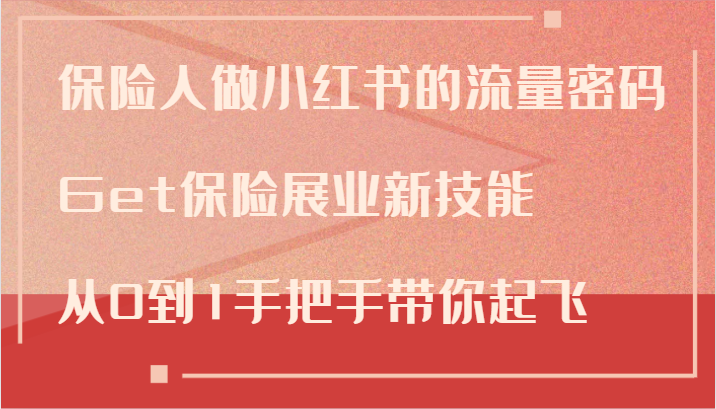 保险人做小红书的流量密码，Get保险展业新技能，从0到1手把手带你起飞-AI学习资源网