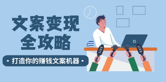 （12311期）文案变现全攻略：12个技巧深度剖析，打造你的赚钱文案机器-AI学习资源网