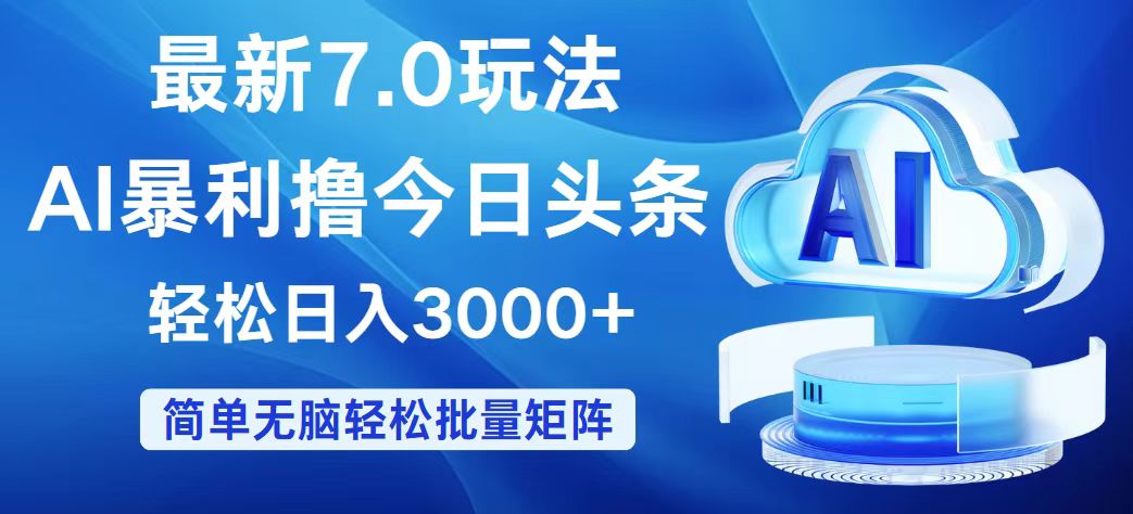 （12312期）今日头条7.0最新暴利玩法，轻松日入3000+-AI学习资源网