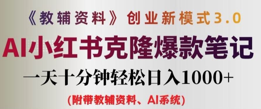 教辅资料项目创业新模式3.0.AI小红书克隆爆款笔记一天十分钟轻松日入1k+【揭秘】-AI学习资源网