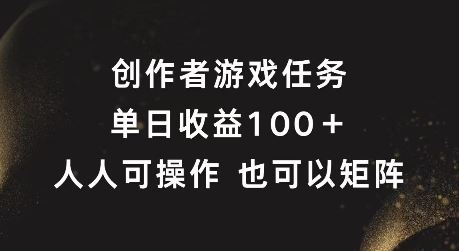 创作者游戏任务，单日收益100+，可矩阵操作【揭秘】-AI学习资源网