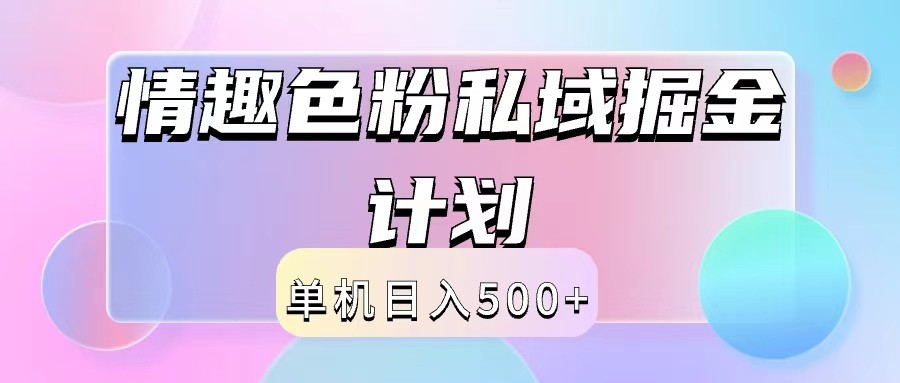 2024情趣色粉私域掘金天花板日入500+后端自动化掘金-AI学习资源网