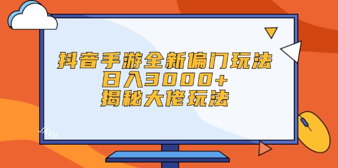 （12350期）抖音手游全新偏门玩法，日入3000+，揭秘大佬玩法-AI学习资源网