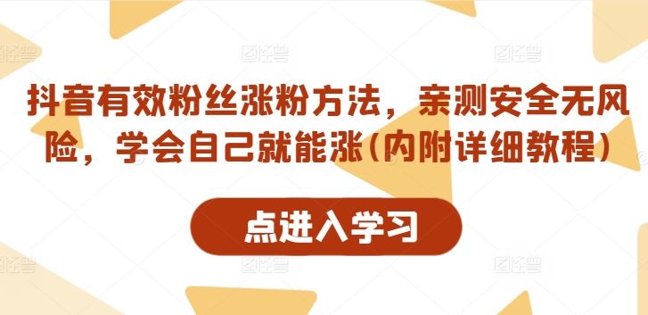 抖音有效粉丝涨粉方法，亲测安全无风险，学会自己就能涨(内附详细教程)-AI学习资源网